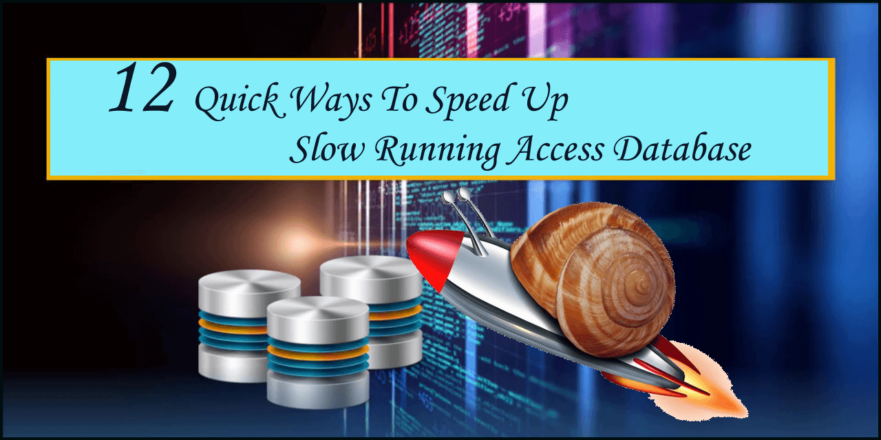 12 Quick Ways To Speed Up Slow Running Access Database