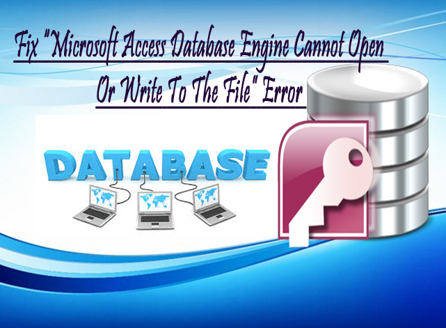 Fix “Microsoft Access Database Engine Cannot Open Or Write To The File” Error