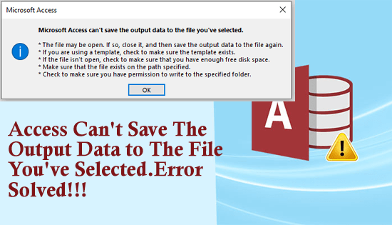 Access Can't Save The Output Data to The File You've Selected. Error